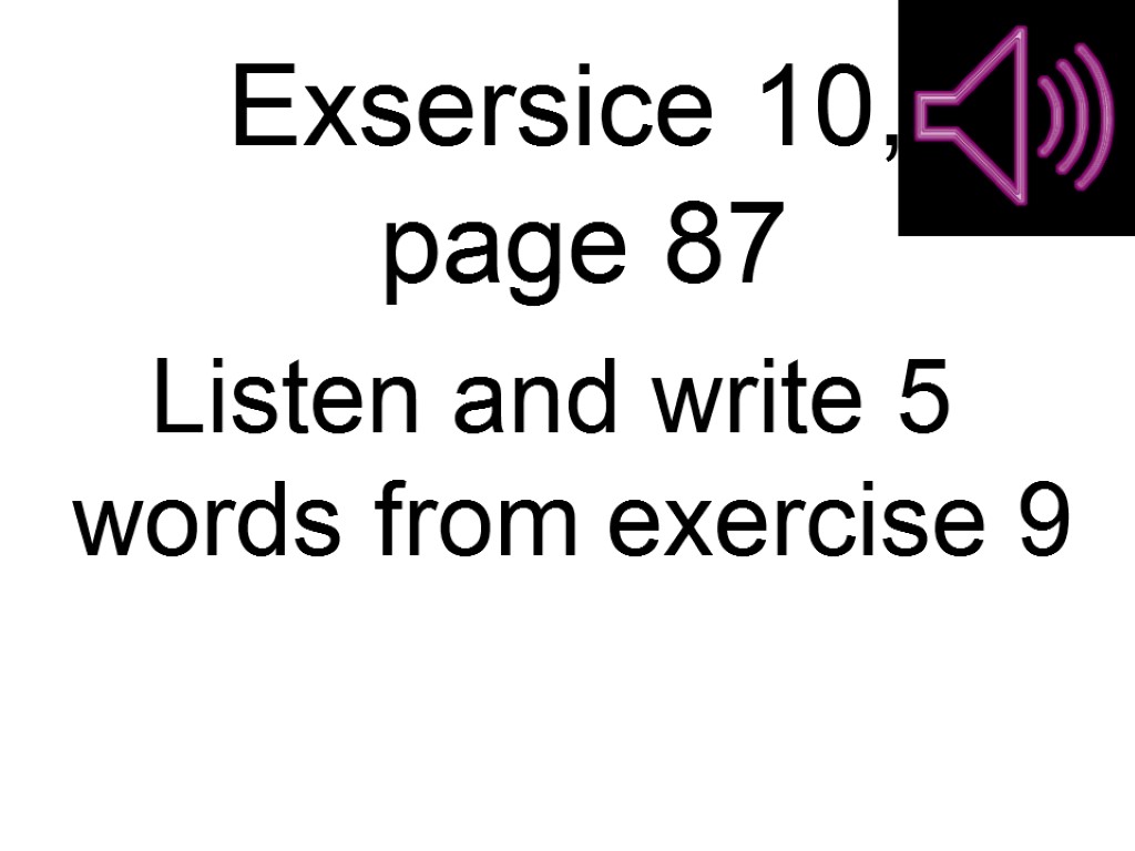 Exsersice 10, page 87 Listen and write 5 words from exercise 9